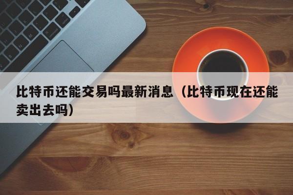 关于比特币交易下载合法吗最新消息的信息