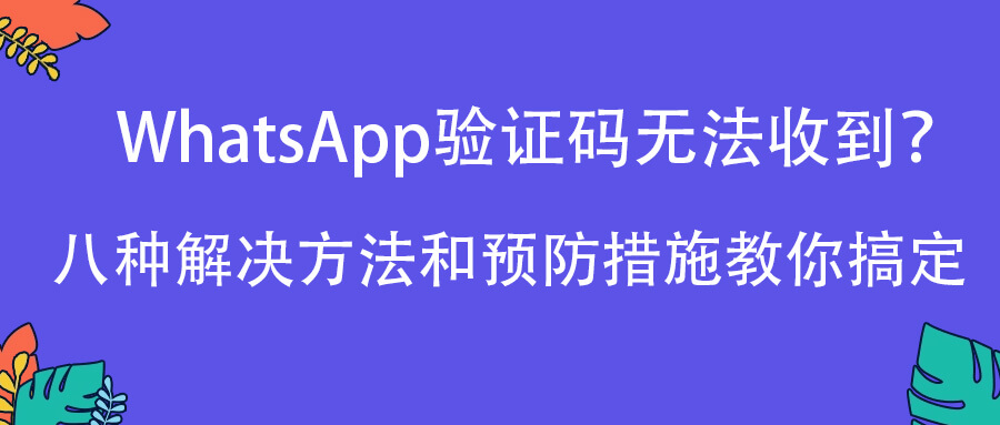 注册whatsapp收不到验证码怎么办，为什么注册whatsapp 短信验证一直都在连接中